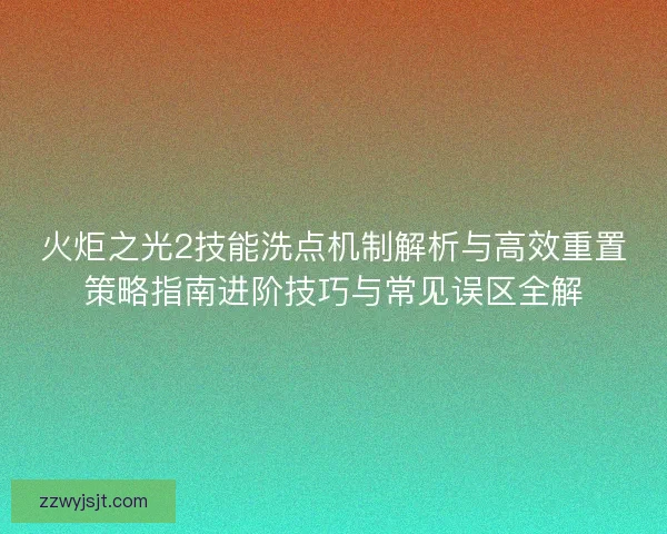火炬之光2技能洗点机制解析与高效重置策略指南进阶技巧与常见误区全解