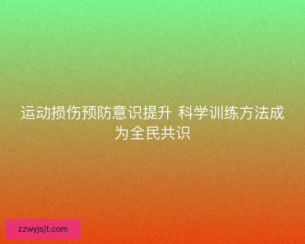 运动损伤预防意识提升 科学训练方法成为全民共识