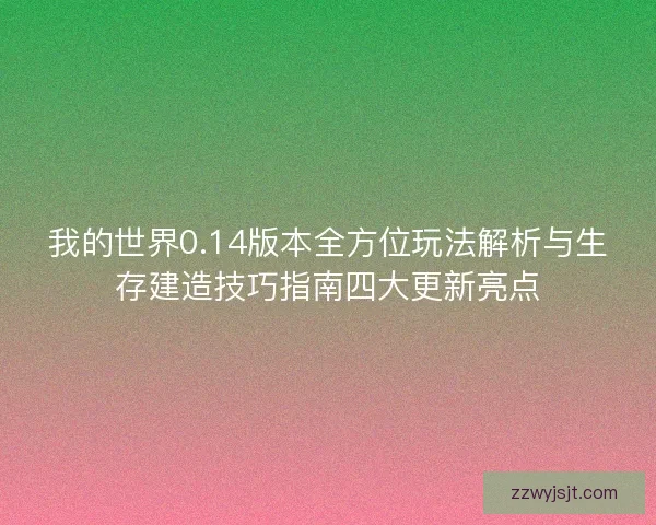 我的世界0.14版本全方位玩法解析与生存建造技巧指南四大更新亮点