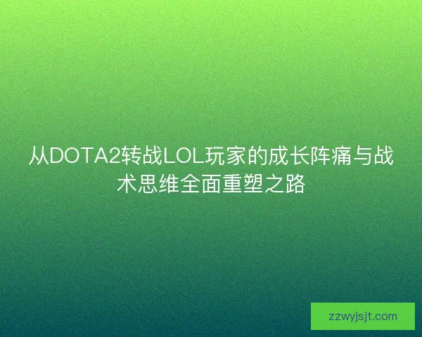 从DOTA2转战LOL玩家的成长阵痛与战术思维全面重塑之路